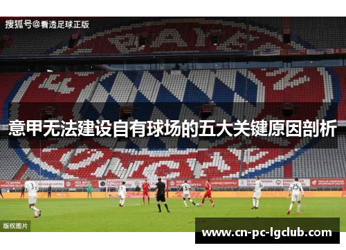 意甲无法建设自有球场的五大关键原因剖析