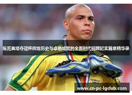 纵览莫塔夺冠杯辉煌历史与卓绝成就的全面时代回顾纪实篇章精华录