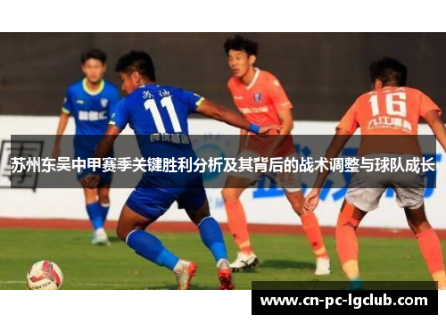 苏州东吴中甲赛季关键胜利分析及其背后的战术调整与球队成长 苏州东吴中甲赛季关键胜利分析及其背后的战术调整与球队成长