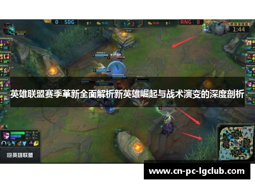 英雄联盟赛季革新全面解析新英雄崛起与战术演变的深度剖析