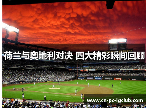 荷兰与奥地利对决 四大精彩瞬间回顾