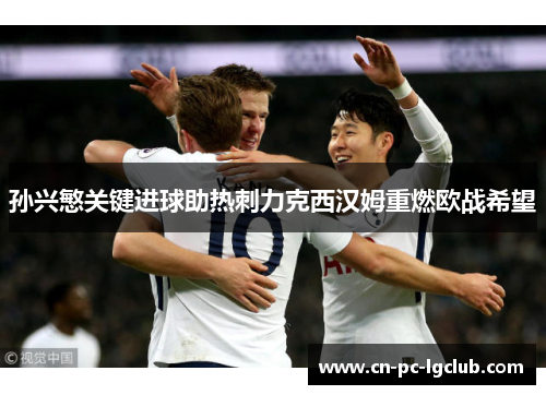 孙兴慜关键进球助热刺力克西汉姆重燃欧战希望