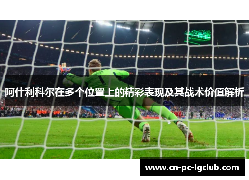 阿什利科尔在多个位置上的精彩表现及其战术价值解析