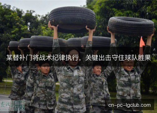 某替补门将战术纪律执行，关键出击守住球队胜果