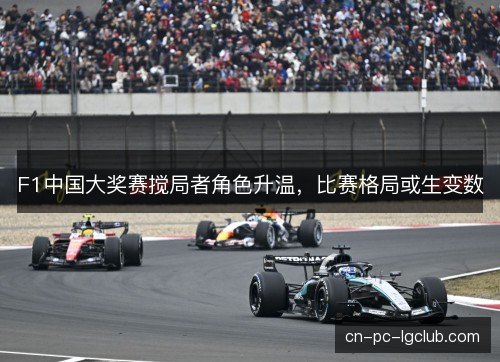 F1中国大奖赛搅局者角色升温,比赛格局或生变数 F1中国大奖赛搅局者角色升温,比赛格局或生变数